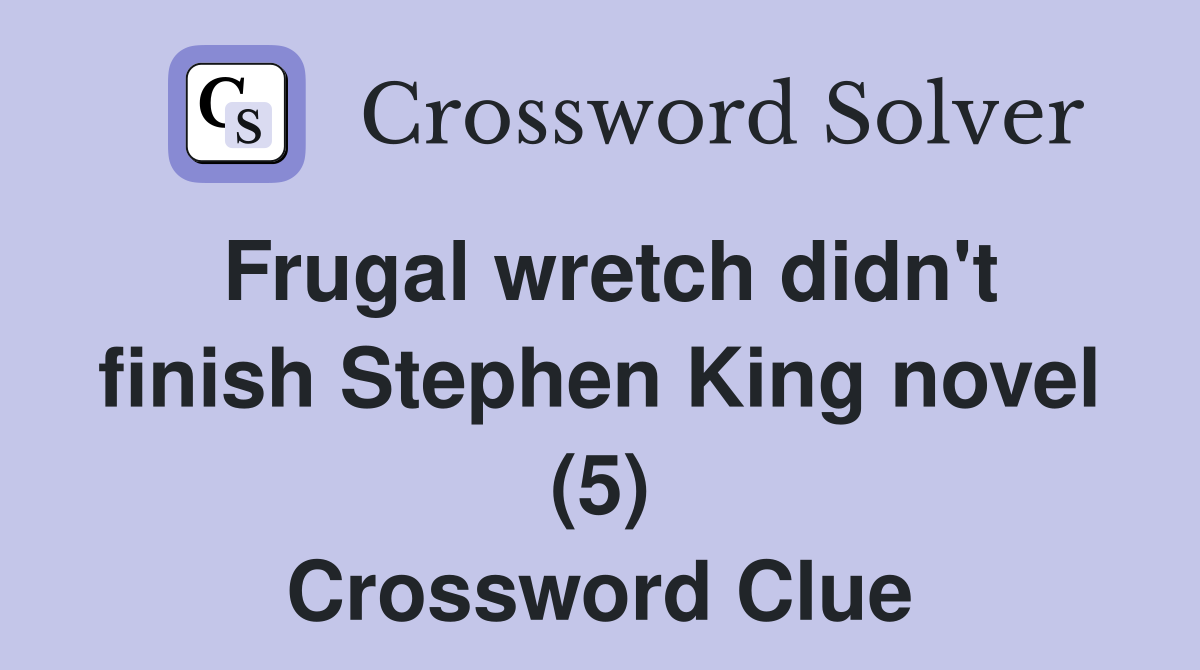 Frugal wretch didn't finish Stephen King novel (5) Crossword Clue
