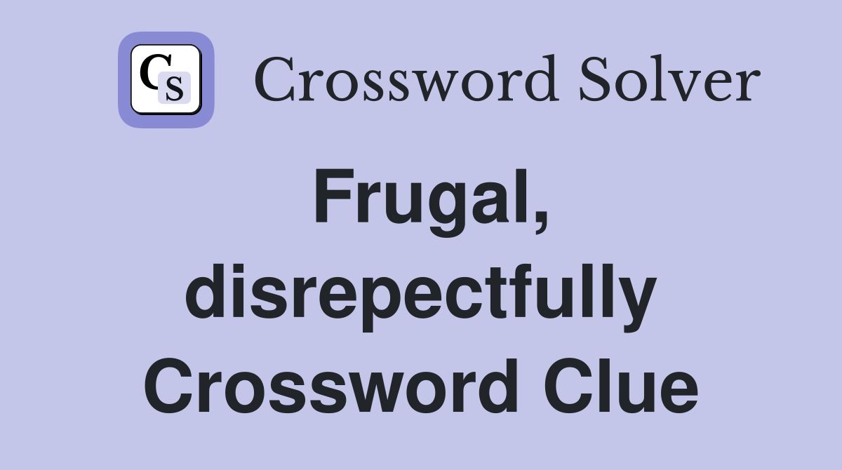 Frugal, disrepectfully Crossword Clue