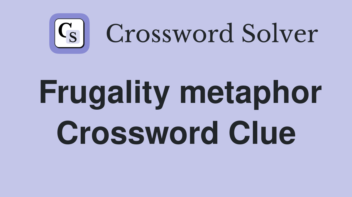 Frugality metaphor Crossword Clue