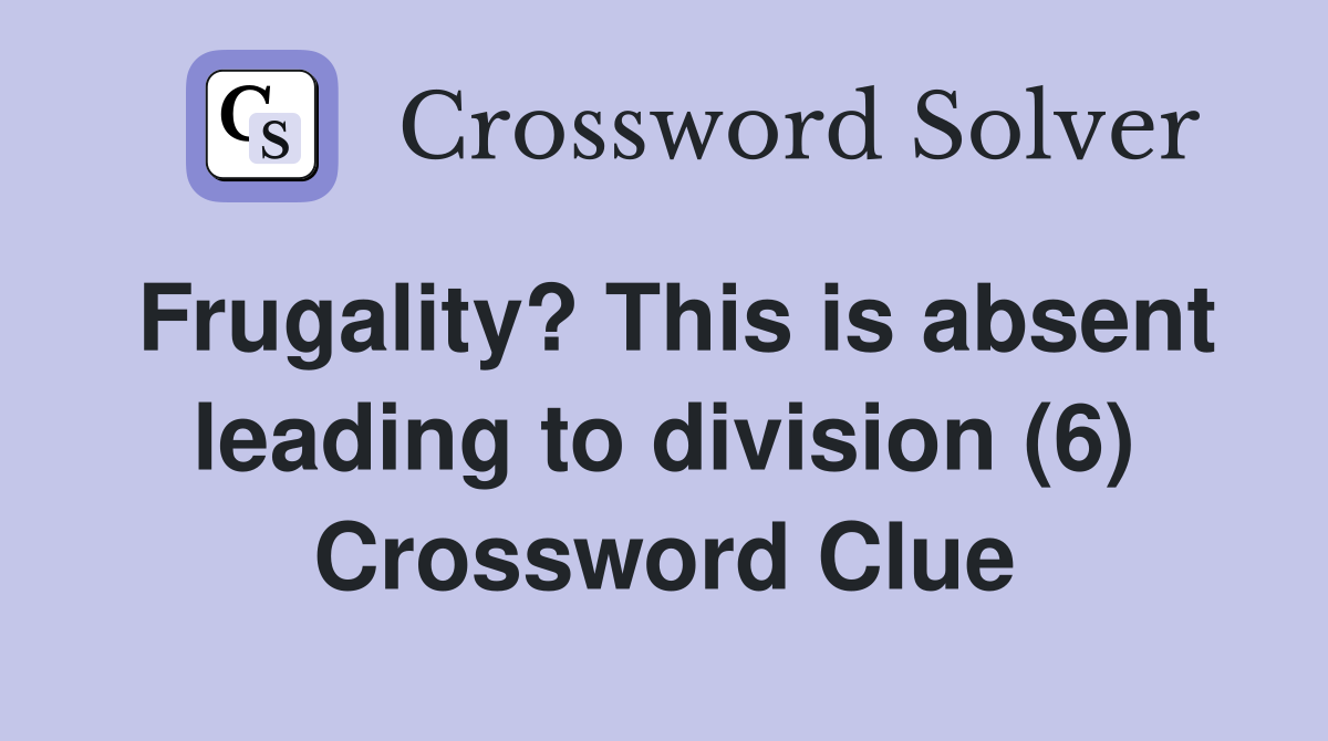 Frugality? This is absent leading to division (6) Crossword Clue