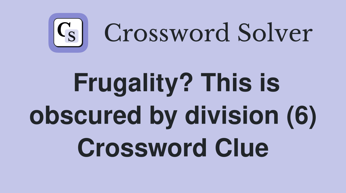 Frugality? This is obscured by division (6) Crossword Clue