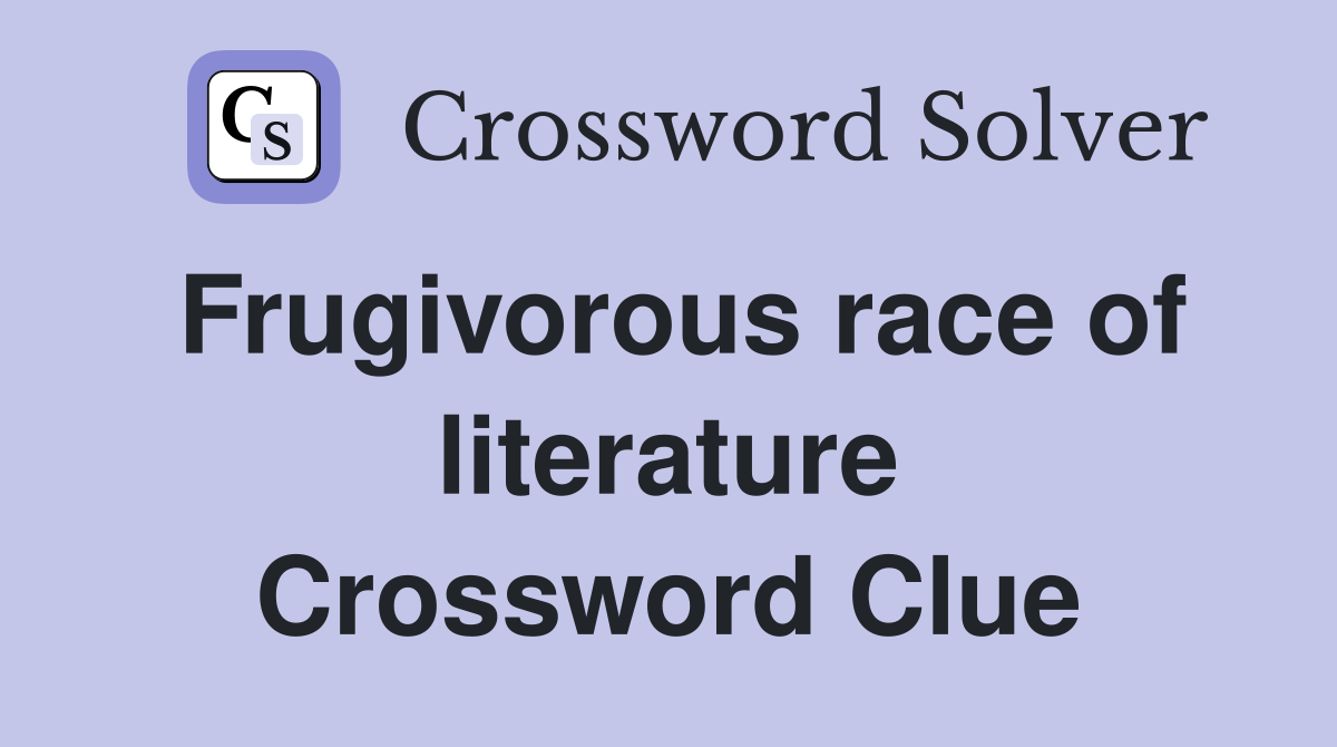 Frugivorous race of literature Crossword Clue