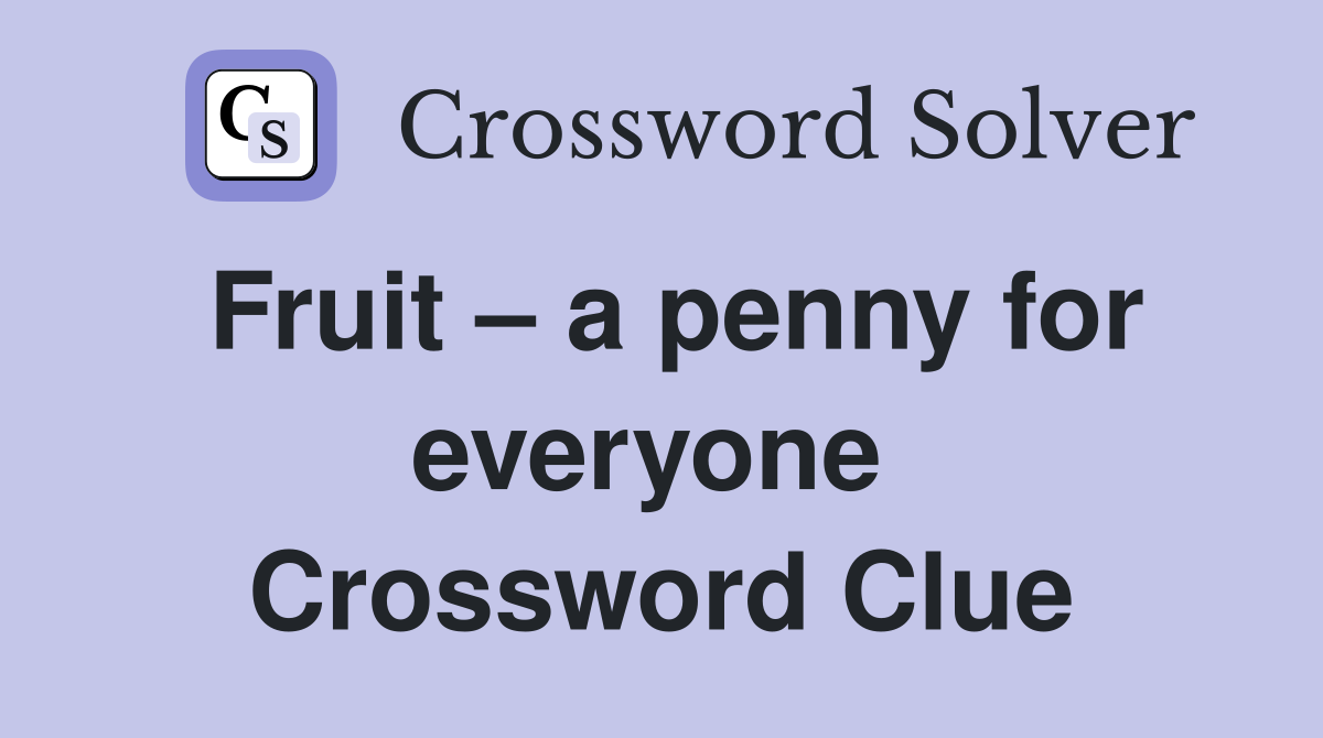 Fruit – a penny for everyone  Crossword Clue