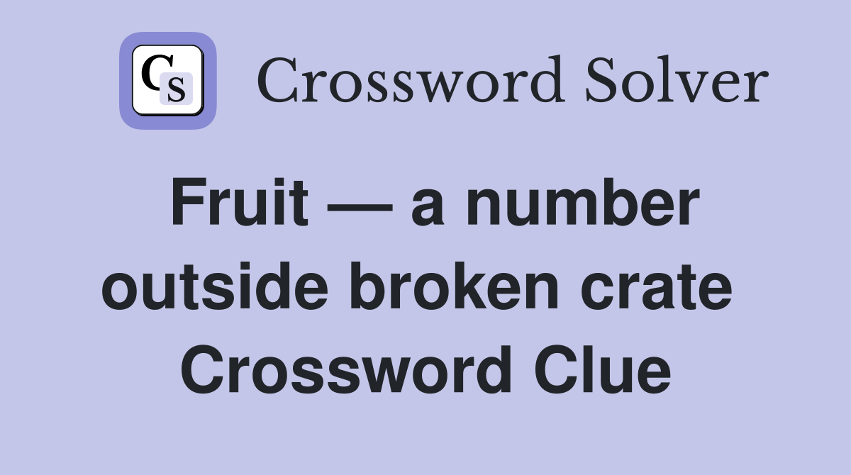 Fruit — a number outside broken crate  Crossword Clue