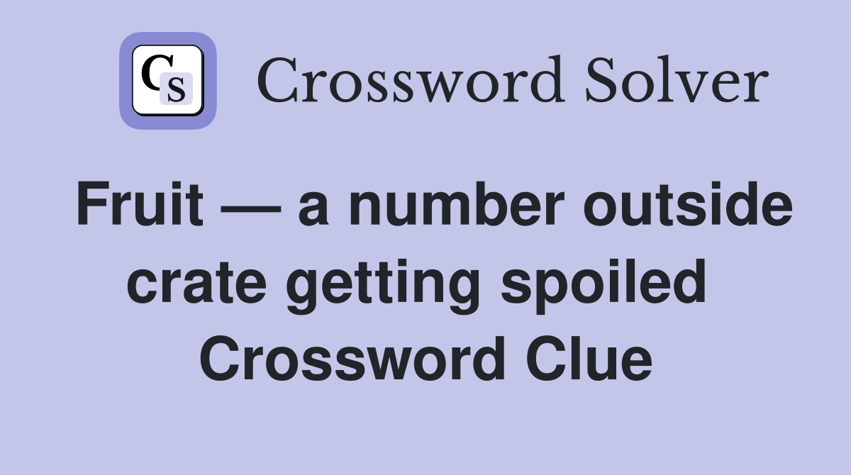 Fruit — a number outside crate getting spoiled  Crossword Clue