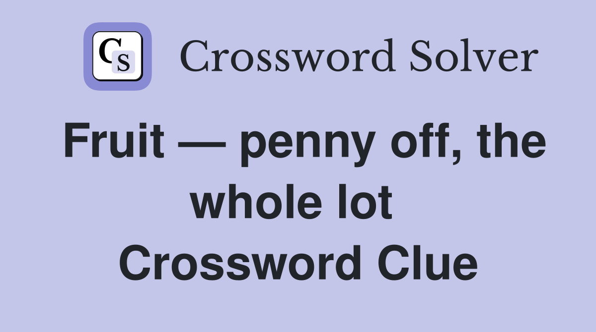 Fruit — penny off, the whole lot  Crossword Clue