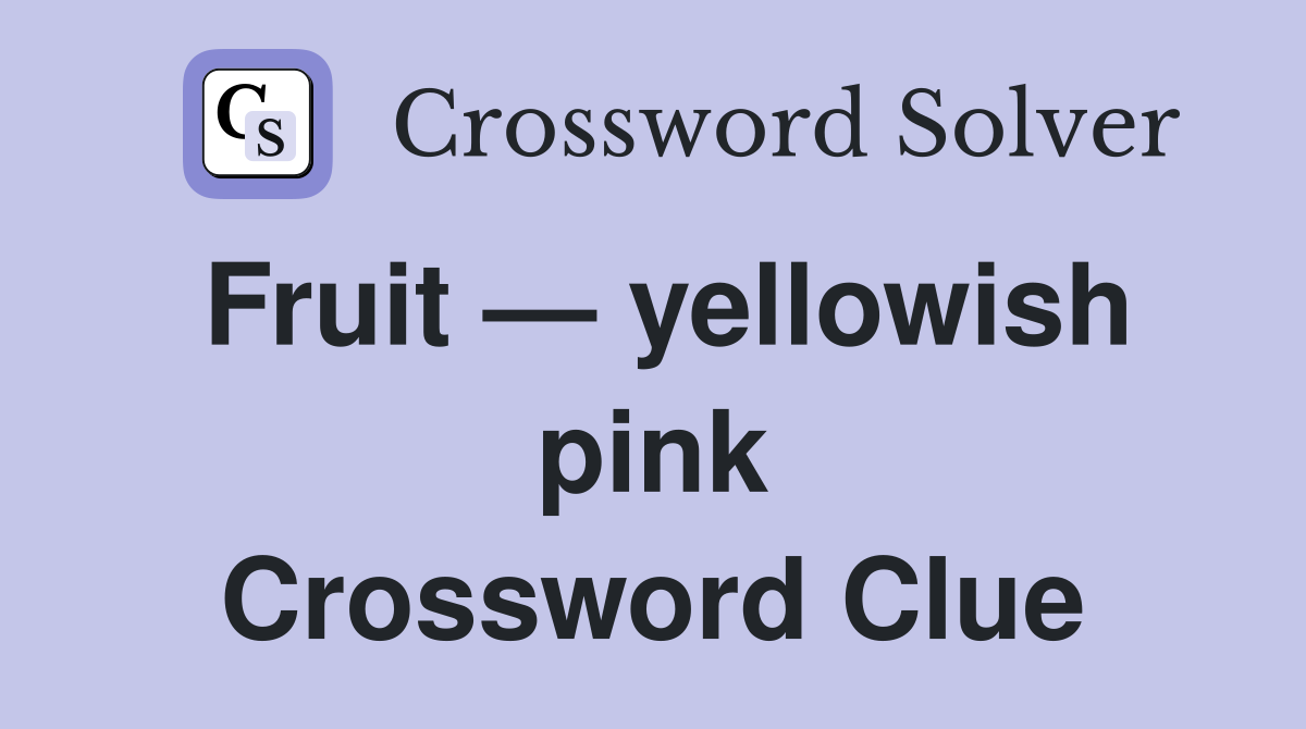 Fruit — yellowish pink Crossword Clue