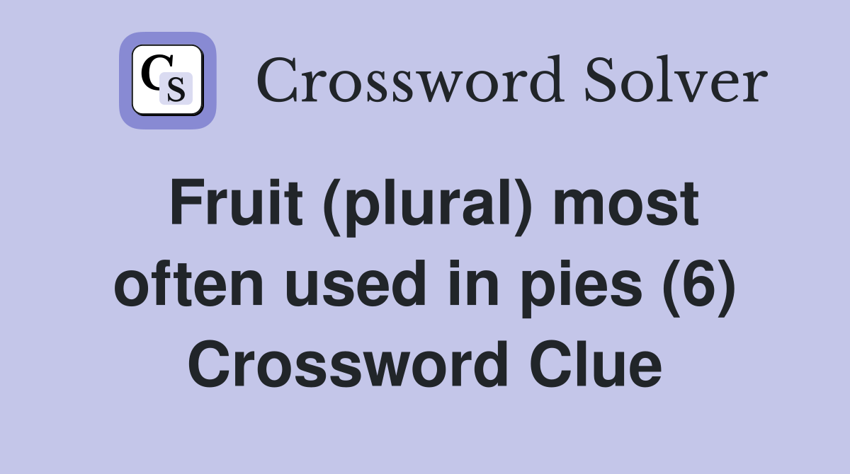 Fruit (plural) most often used in pies (6) Crossword Clue