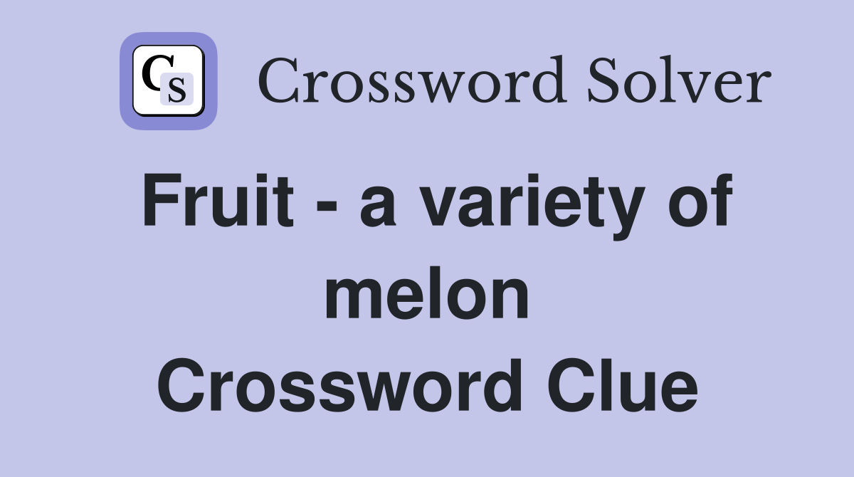 Fruit - a variety of melon Crossword Clue