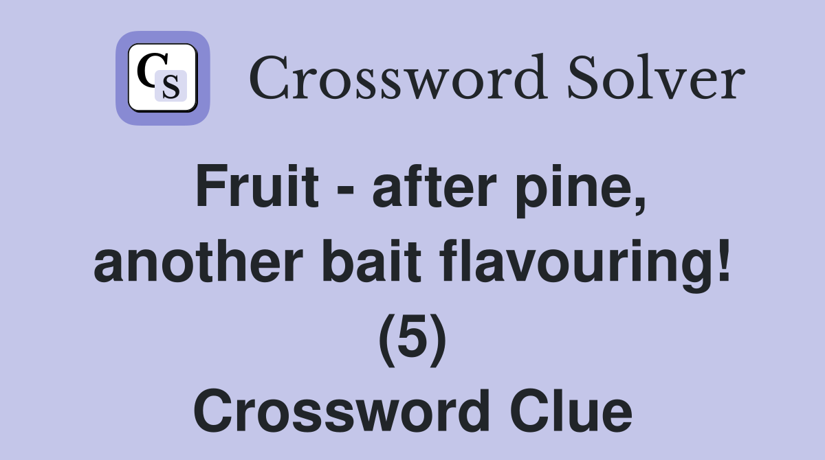 Fruit - after pine, another bait flavouring! (5) Crossword Clue