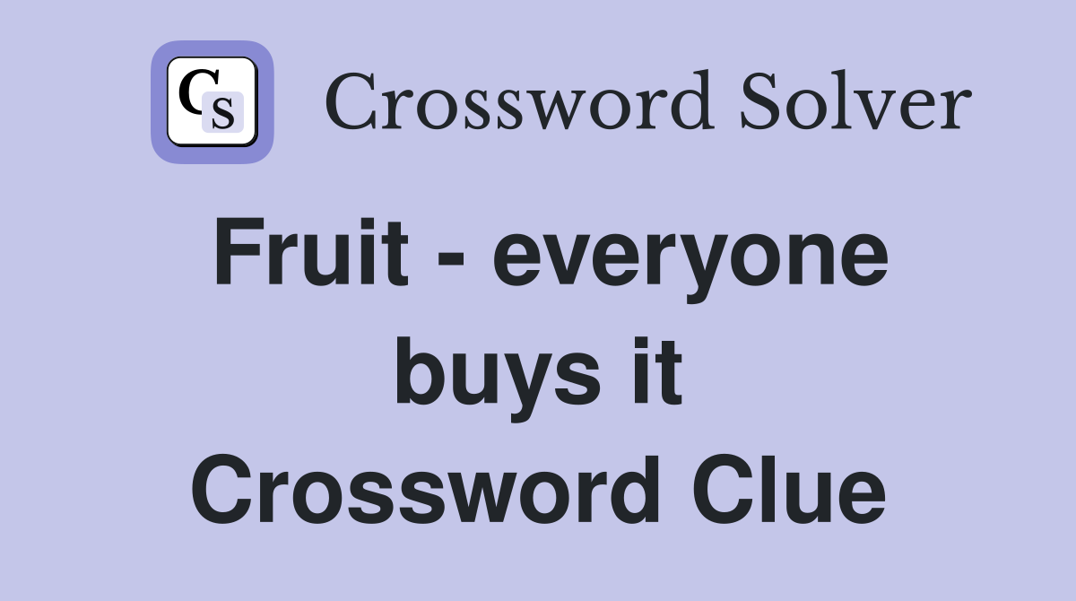 Fruit - everyone buys it Crossword Clue