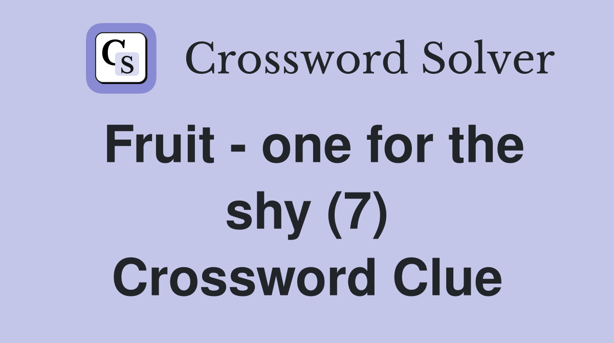 Fruit - one for the shy (7) Crossword Clue