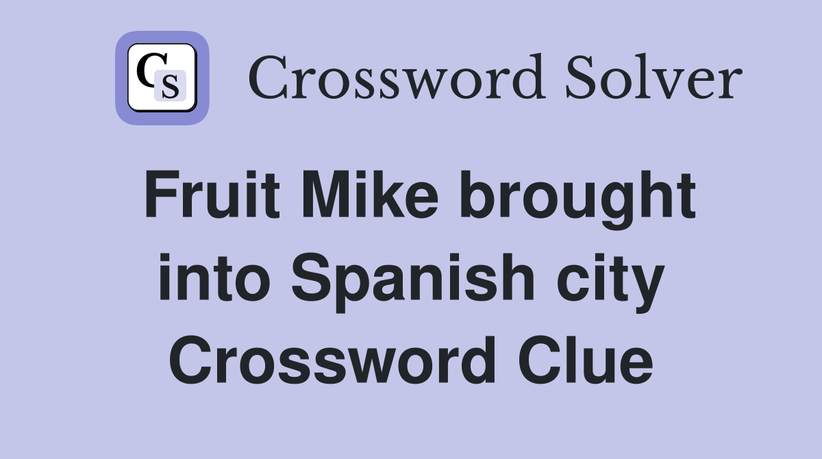 Fruit Mike brought into Spanish city Crossword Clue