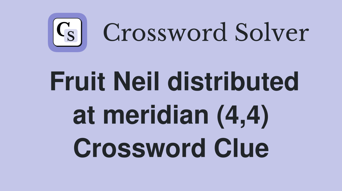 Fruit Neil distributed at meridian (4,4) Crossword Clue
