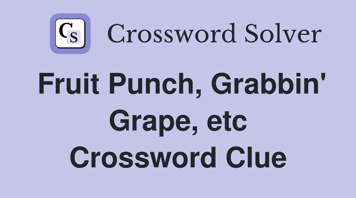 Fruit Punch, Grabbin' Grape, etc Crossword Clue