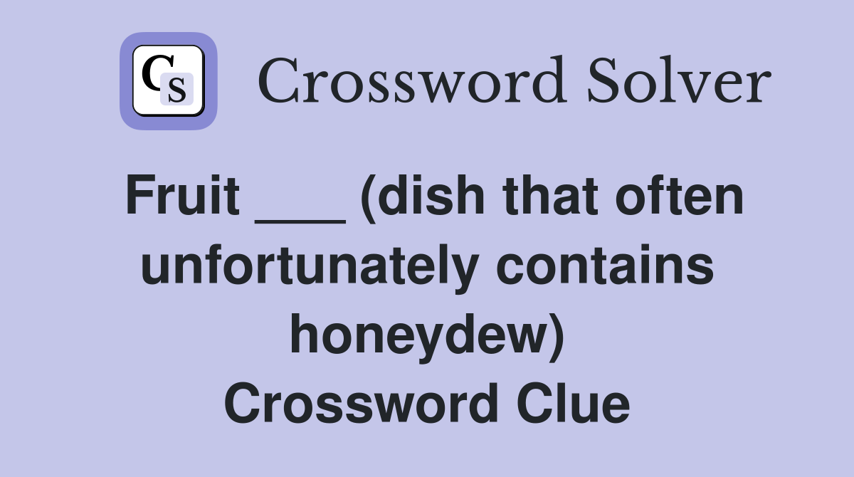 Fruit ___ (dish that often unfortunately contains honeydew) Crossword Clue