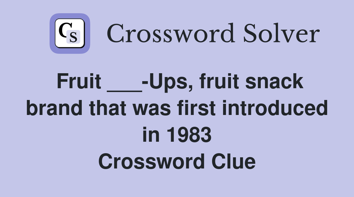 Fruit ___-Ups, fruit snack brand that was first introduced in 1983 Crossword Clue