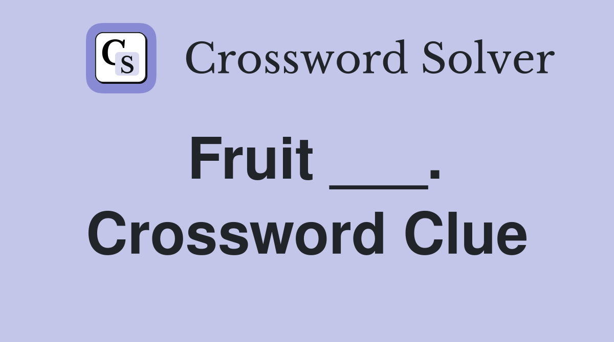 Fruit ___. Crossword Clue