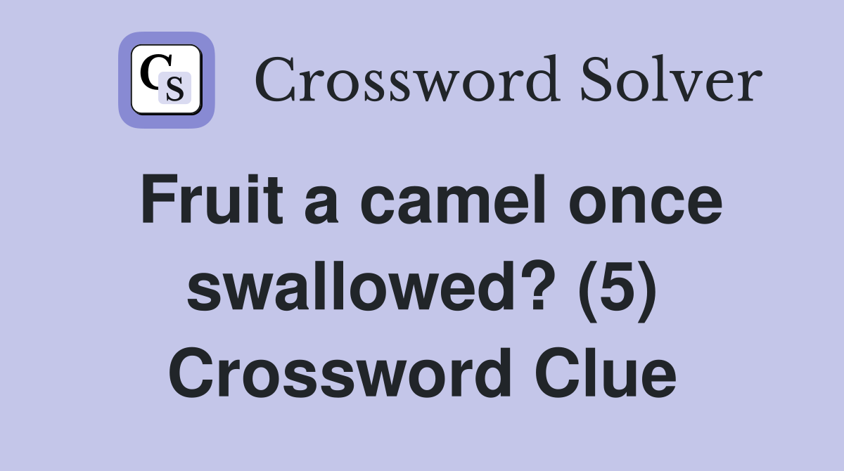 Fruit a camel once swallowed? (5) Crossword Clue