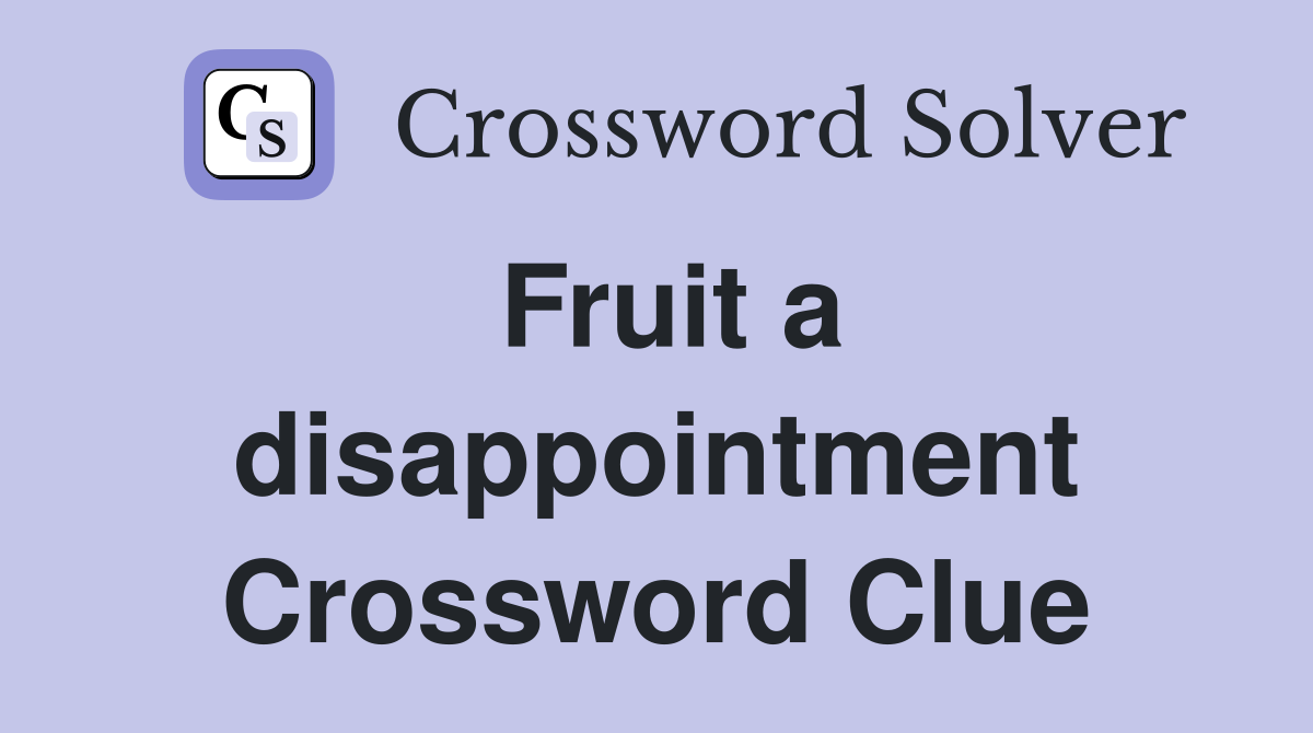 Fruit a disappointment Crossword Clue
