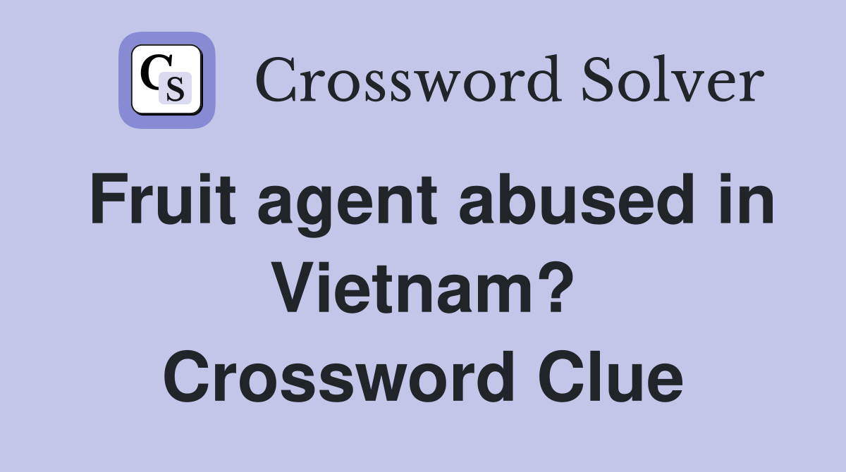 Fruit agent abused in Vietnam? Crossword Clue