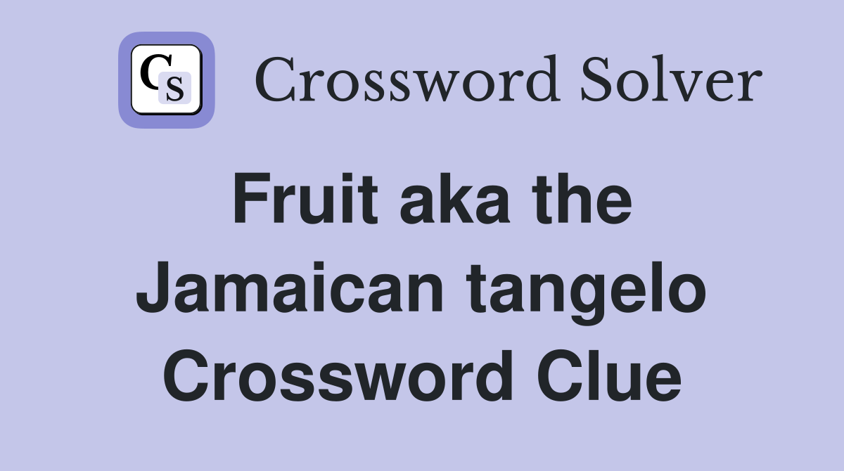 Fruit aka the Jamaican tangelo Crossword Clue