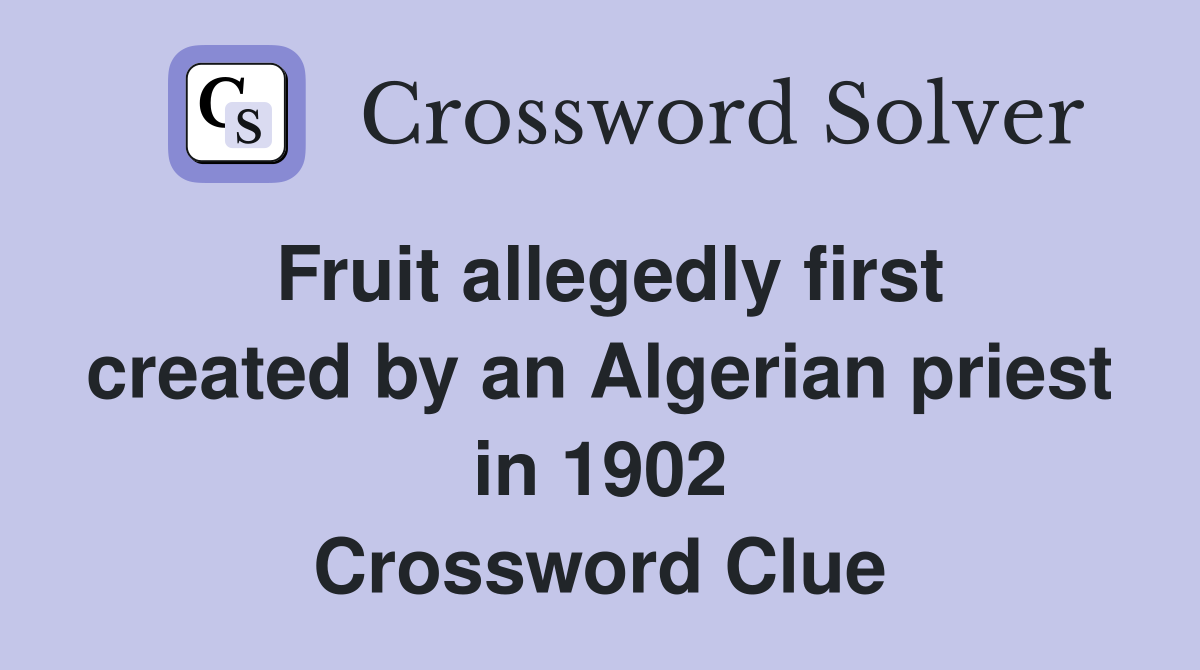 Fruit allegedly first created by an Algerian priest in 1902 Crossword Clue