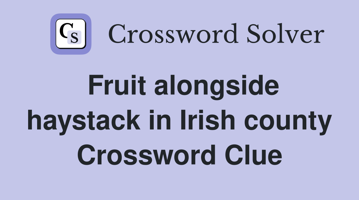 Fruit alongside haystack in Irish county Crossword Clue