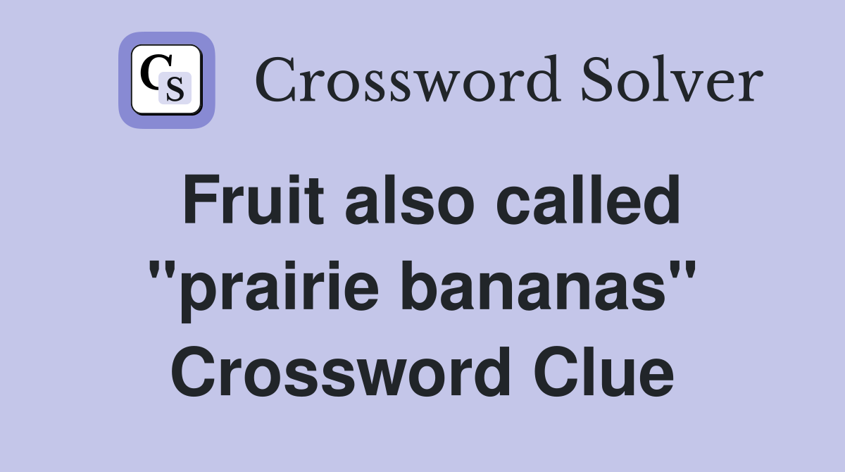Fruit also called "prairie bananas" Crossword Clue