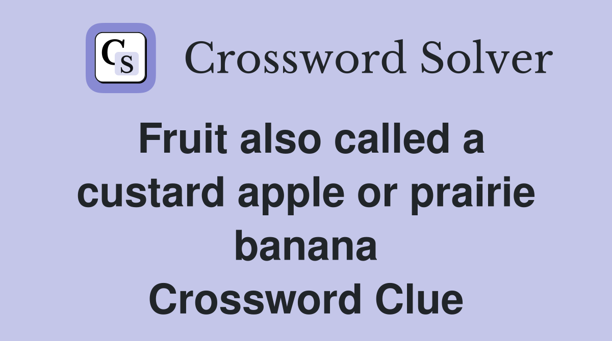 Fruit also called a custard apple or prairie banana Crossword Clue