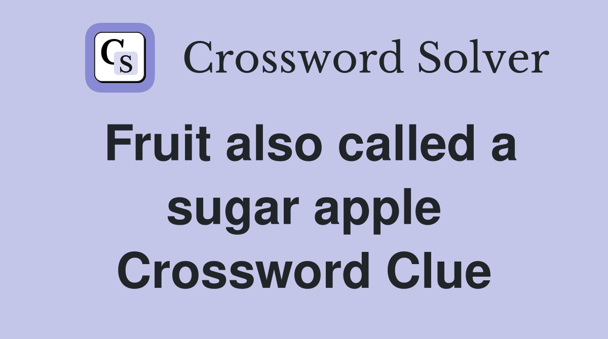 Fruit also called a sugar apple Crossword Clue