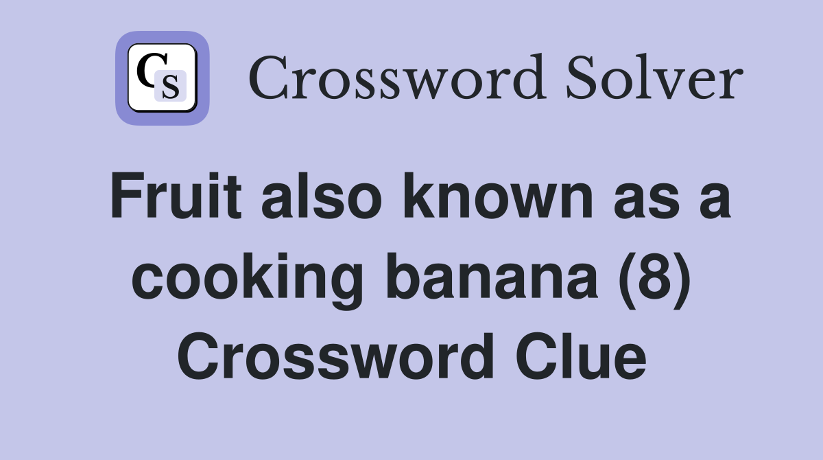 Fruit also known as a cooking banana (8) Crossword Clue