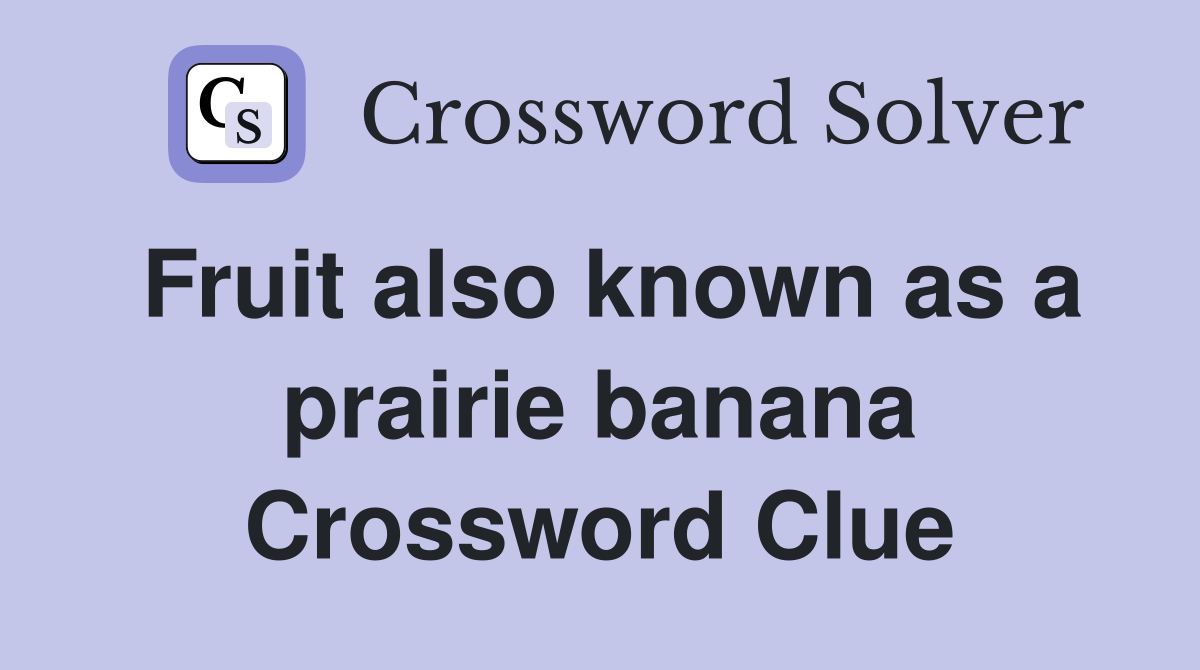 Fruit also known as a prairie banana Crossword Clue