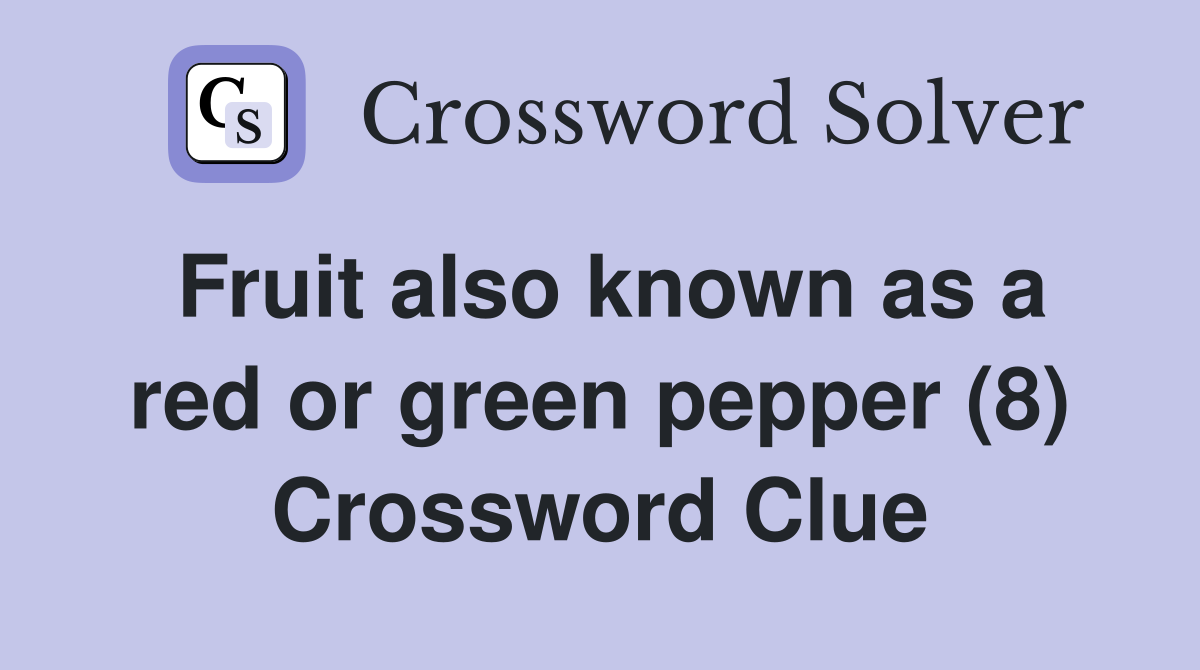 Fruit also known as a red or green pepper (8) Crossword Clue