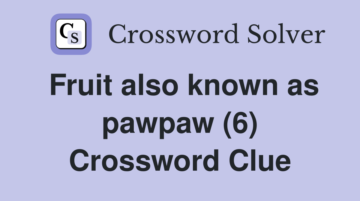 Fruit also known as pawpaw (6) Crossword Clue