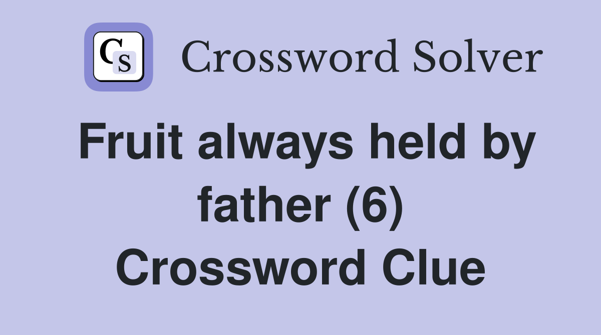 Fruit always held by father (6) Crossword Clue