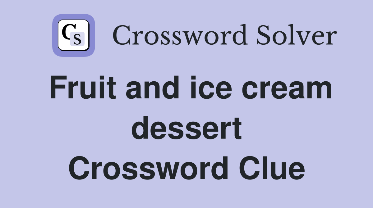 Fruit and ice cream dessert Crossword Clue
