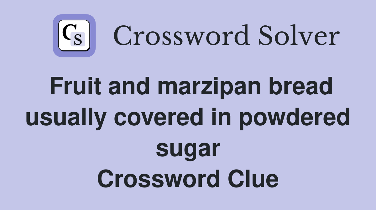 Fruit and marzipan bread usually covered in powdered sugar Crossword Clue