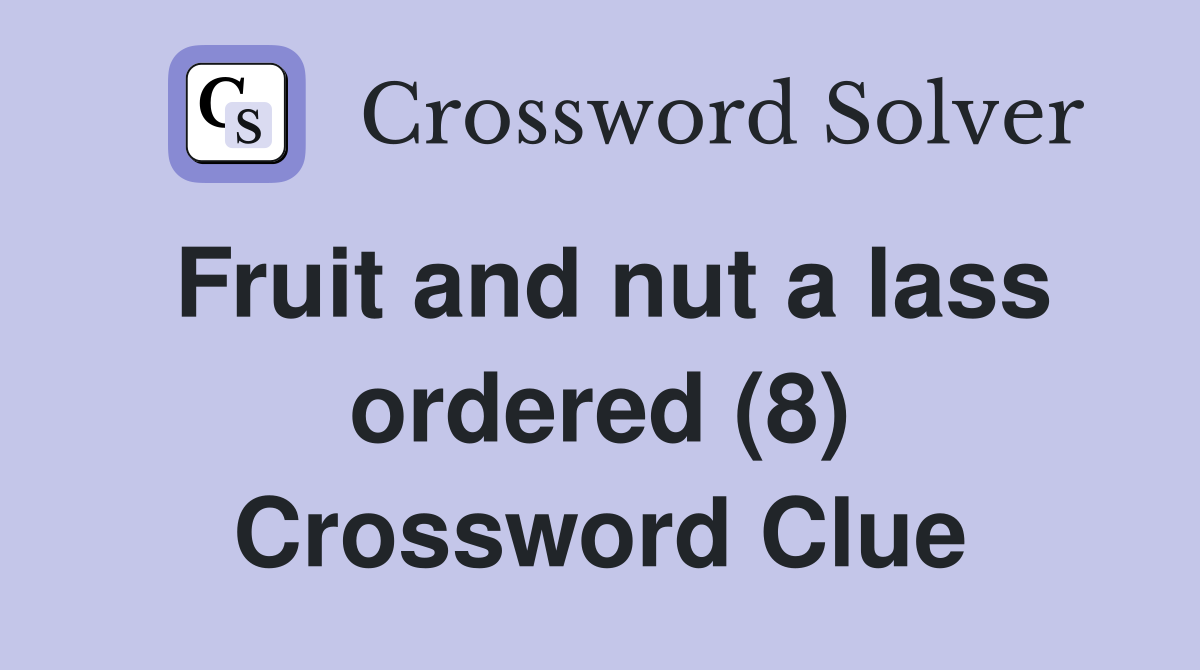 Fruit and nut a lass ordered (8) Crossword Clue