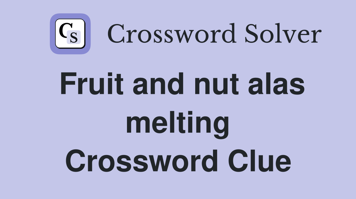 Fruit and nut alas melting Crossword Clue