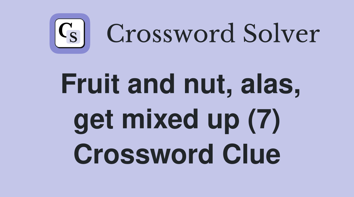 Fruit and nut, alas, get mixed up (7) Crossword Clue