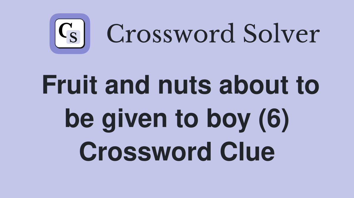 Fruit and nuts about to be given to boy (6) Crossword Clue