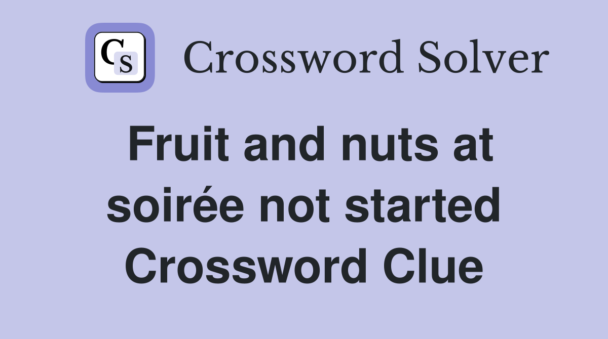 Fruit and nuts at soirée not started Crossword Clue
