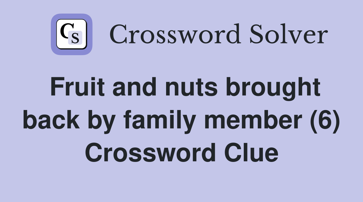 Fruit and nuts brought back by family member (6) Crossword Clue