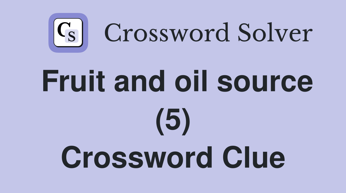 Fruit and oil source (5) Crossword Clue