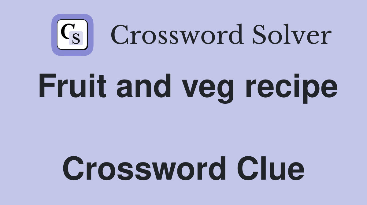 Fruit and veg recipe  Crossword Clue