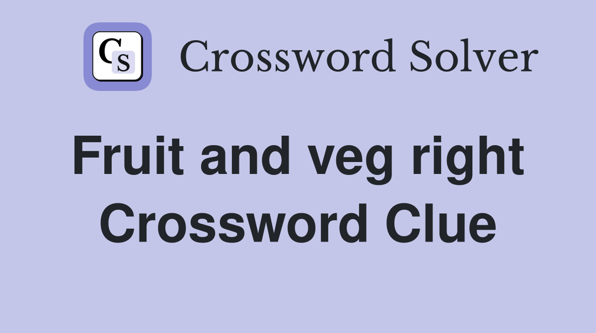 Fruit and veg right  Crossword Clue