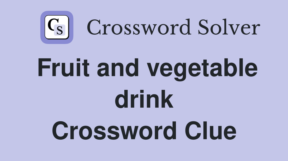 Fruit and vegetable drink Crossword Clue
