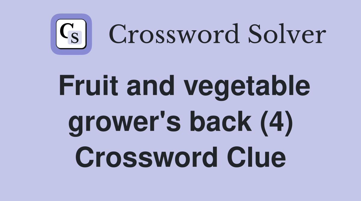 Fruit and vegetable grower's back (4) Crossword Clue