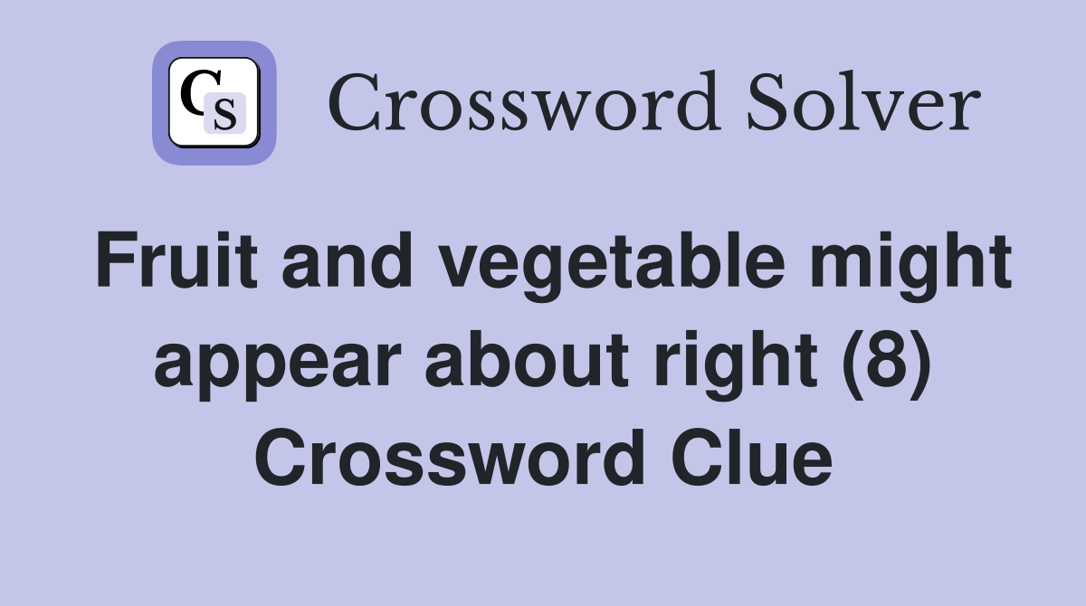 Fruit and vegetable might appear about right (8) Crossword Clue